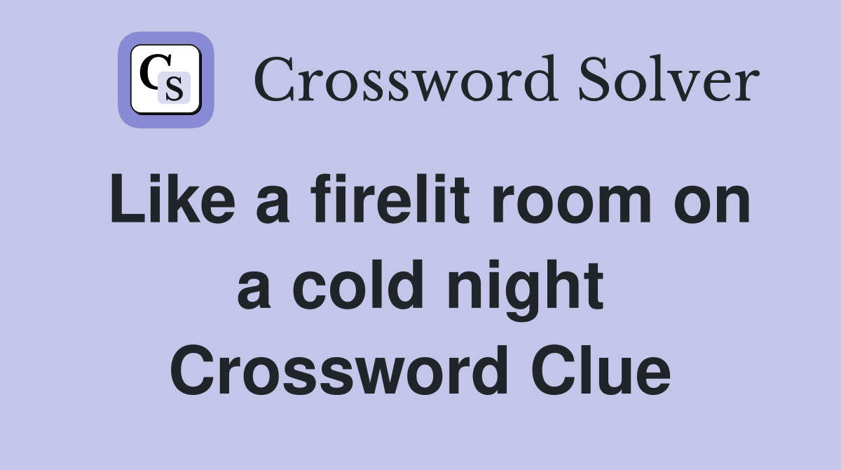 Like a firelit room on a cold night Crossword Clue