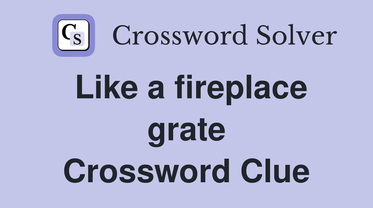 Like a fireplace grate Crossword Clue