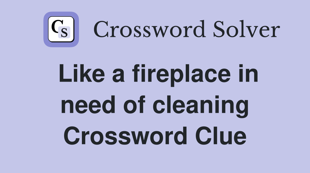 Like a fireplace in need of cleaning Crossword Clue