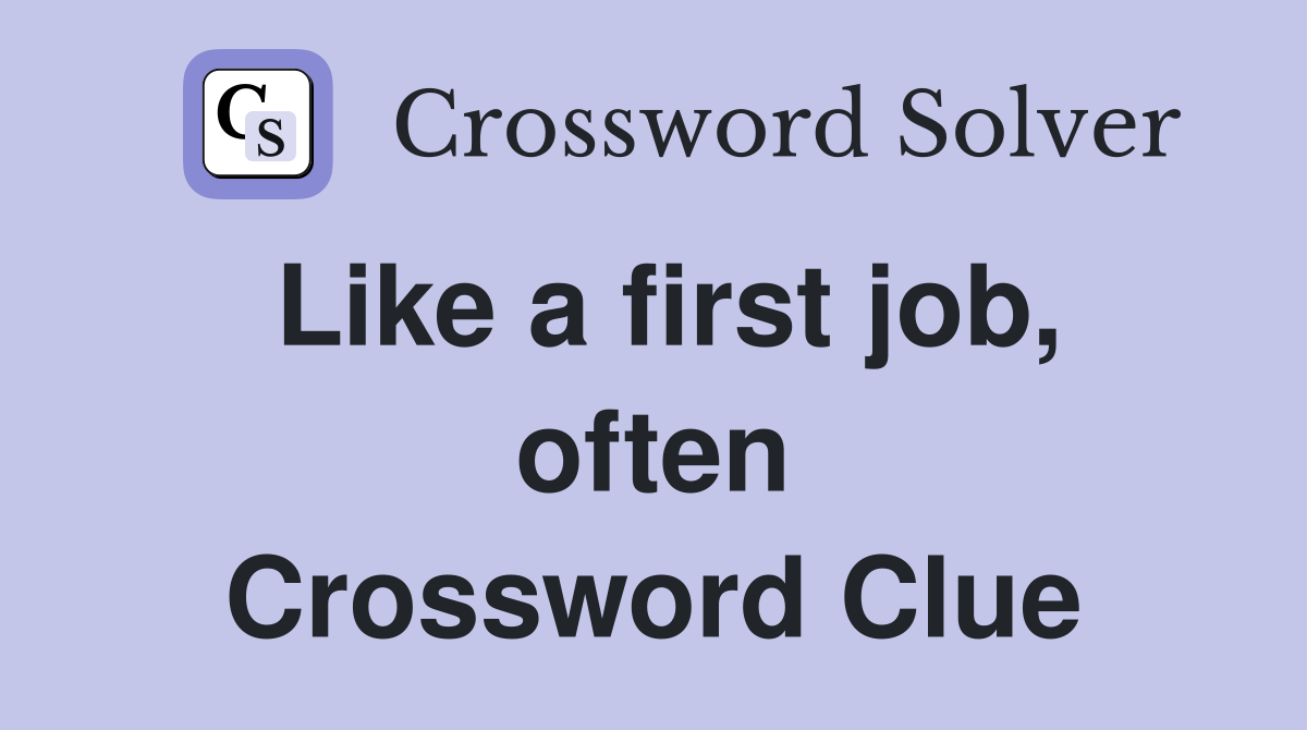 Like a first job, often Crossword Clue