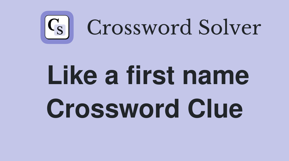 Like a first name Crossword Clue