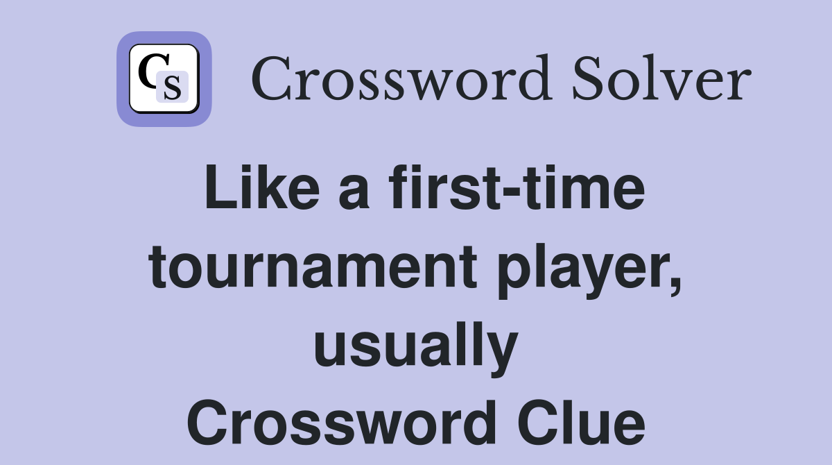 Like a first-time tournament player, usually Crossword Clue