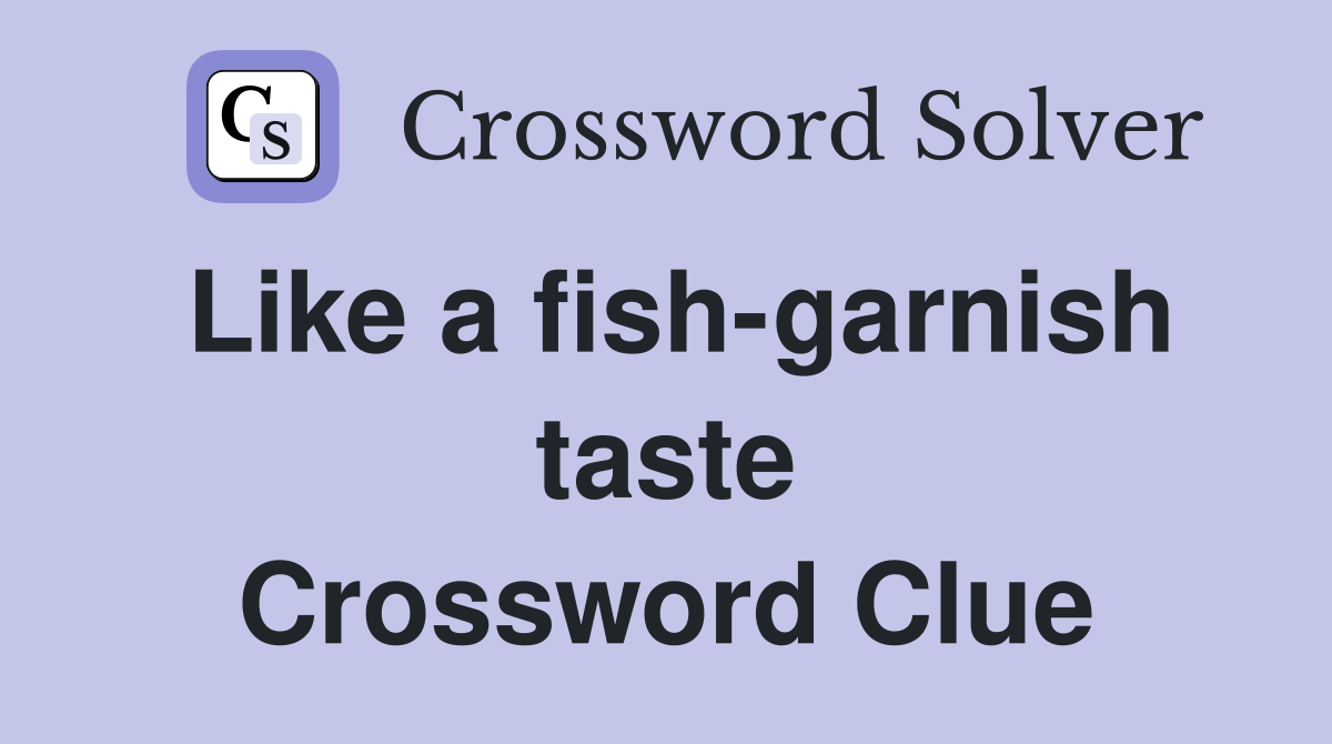 Like a fish-garnish taste Crossword Clue