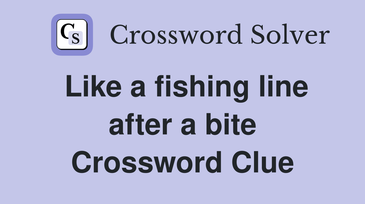 Like a fishing line after a bite Crossword Clue
