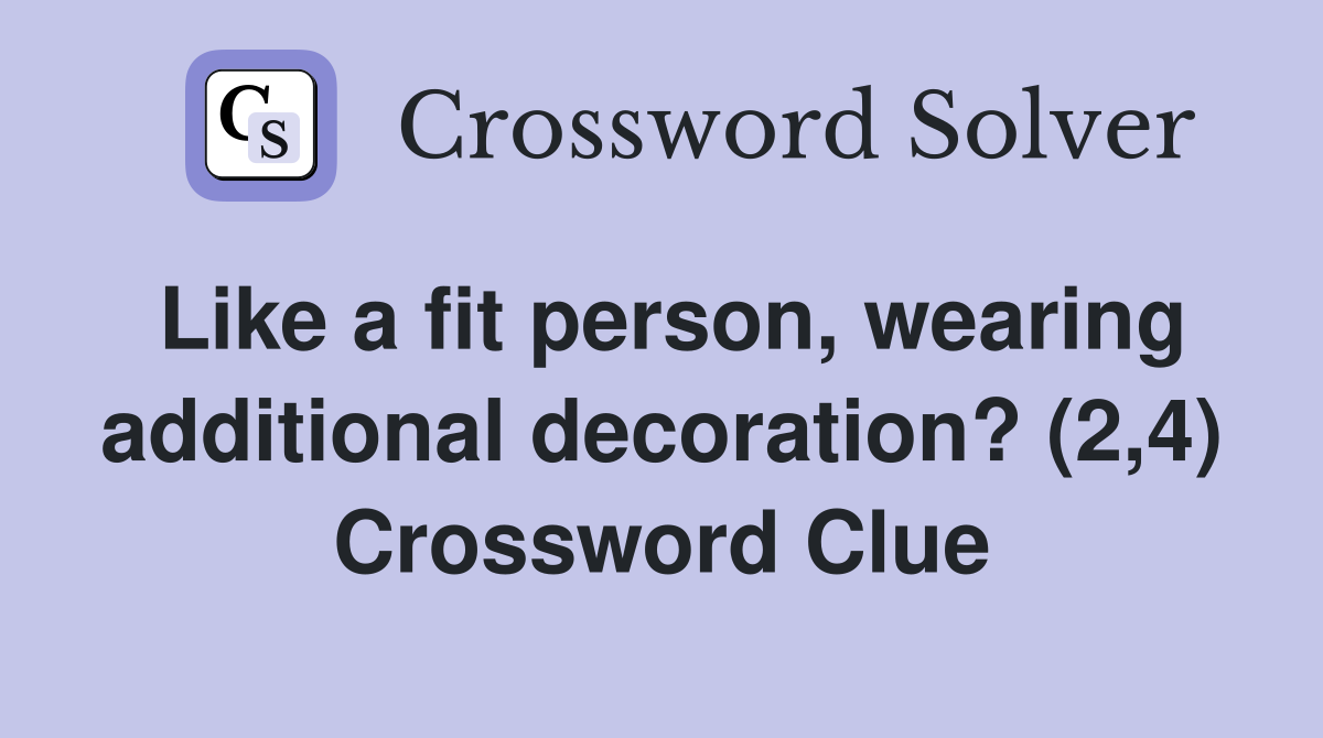 Like a fit person, wearing additional decoration? (2,4) Crossword Clue