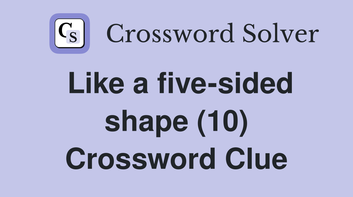 Like a five-sided shape (10) Crossword Clue