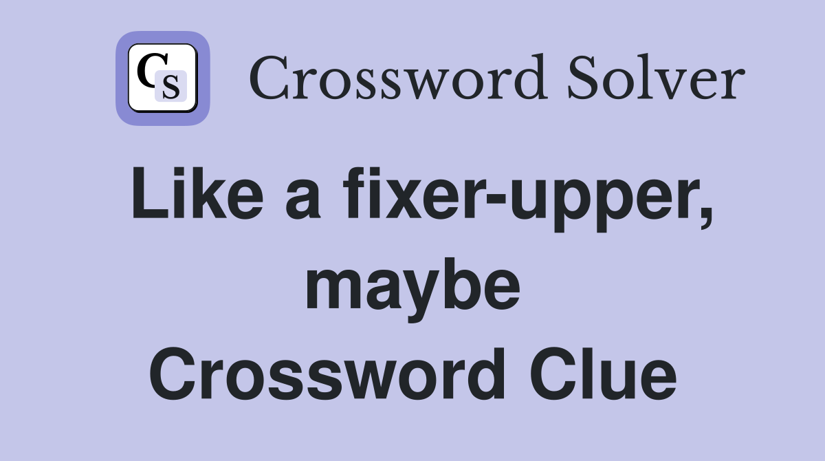 Like a fixer-upper, maybe Crossword Clue