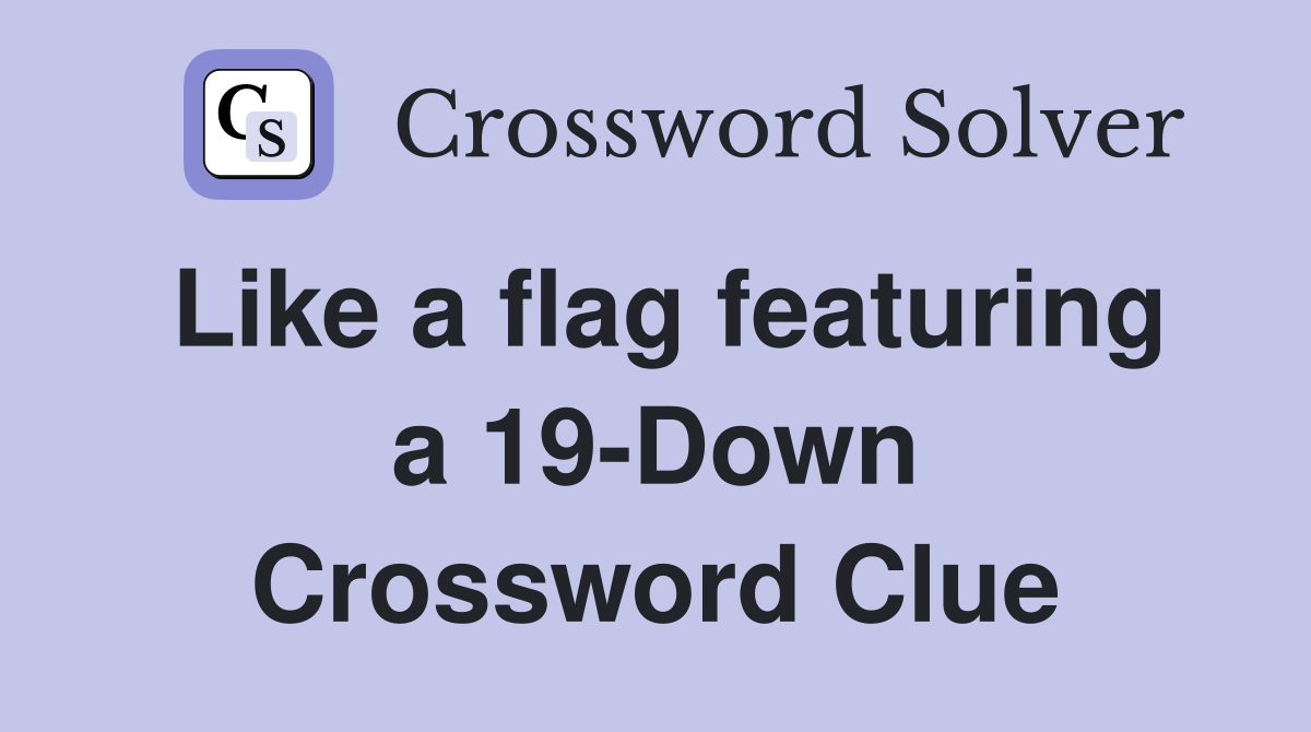Like a flag featuring a 19-Down Crossword Clue