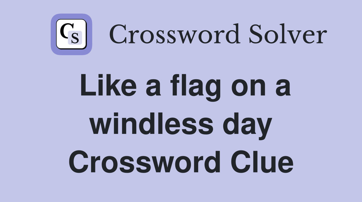 Like a flag on a windless day Crossword Clue