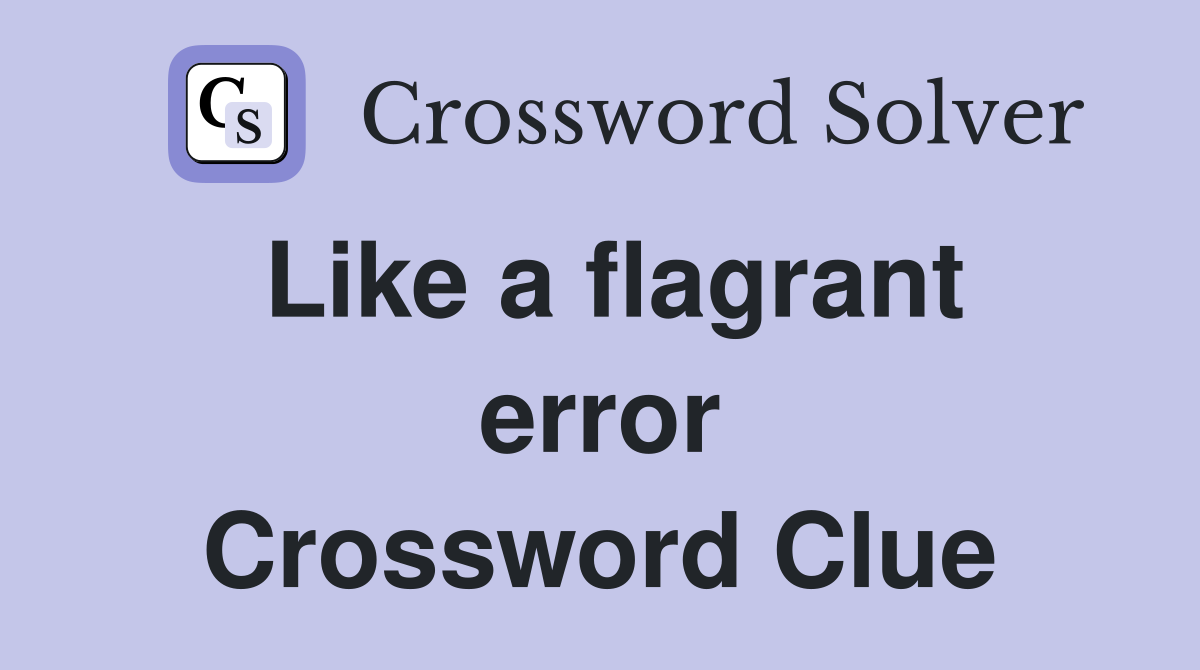 Like a flagrant error Crossword Clue