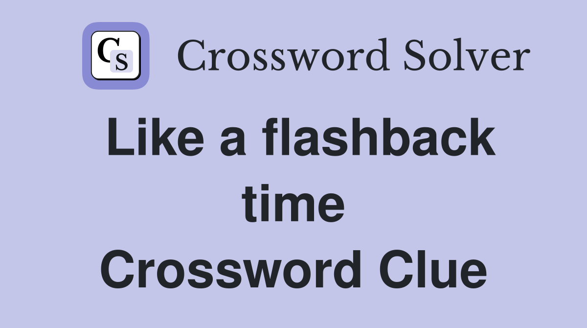 Like a flashback time Crossword Clue