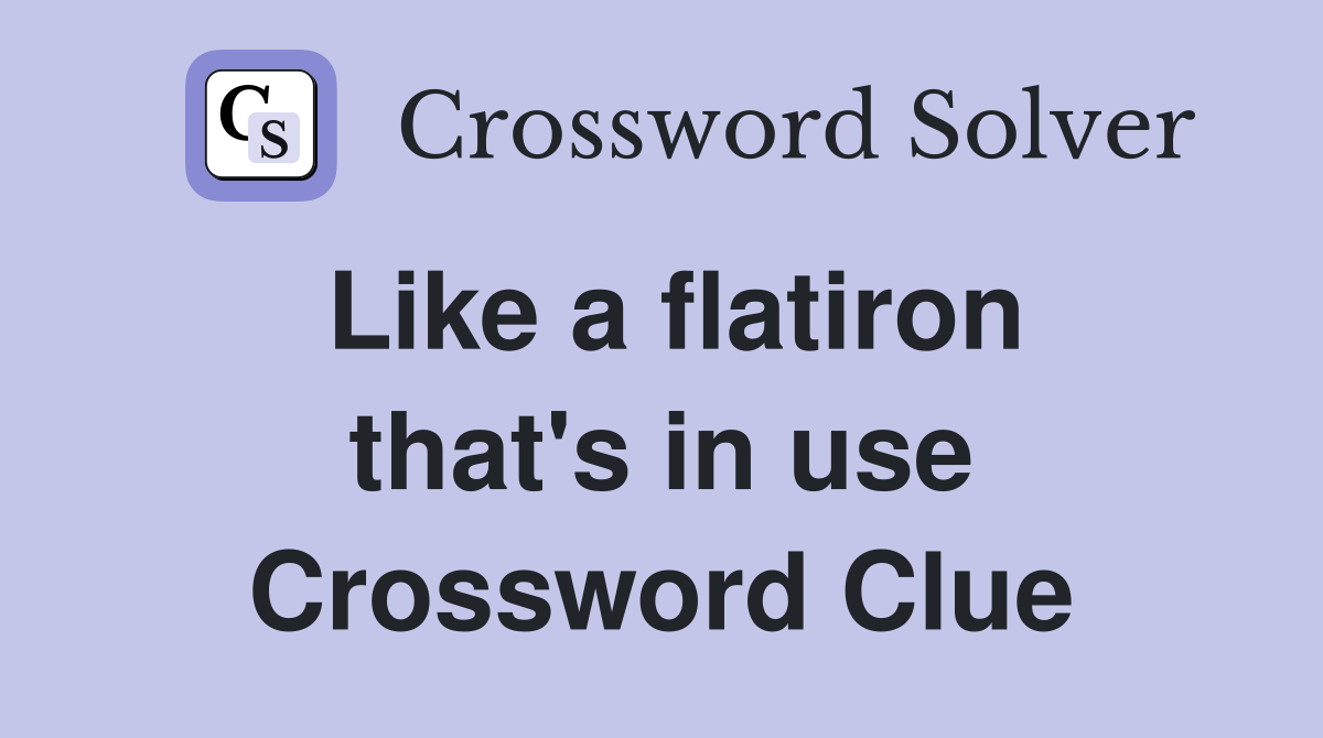 Like a flatiron that's in use Crossword Clue