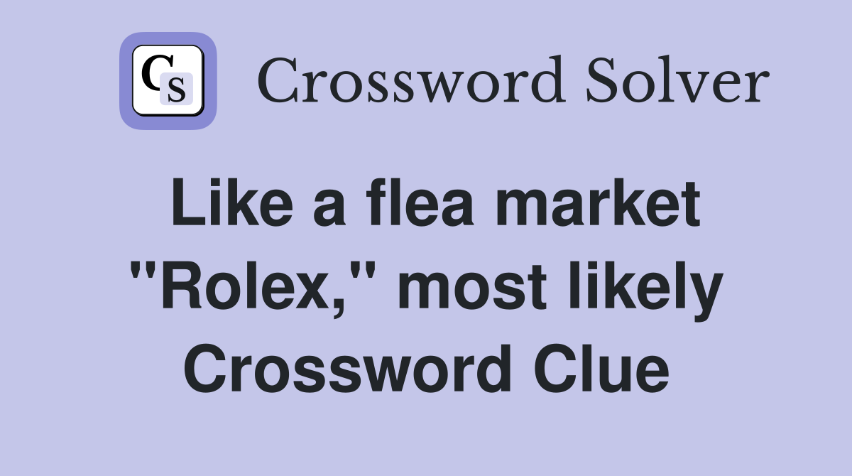 Like a flea market "Rolex," most likely Crossword Clue