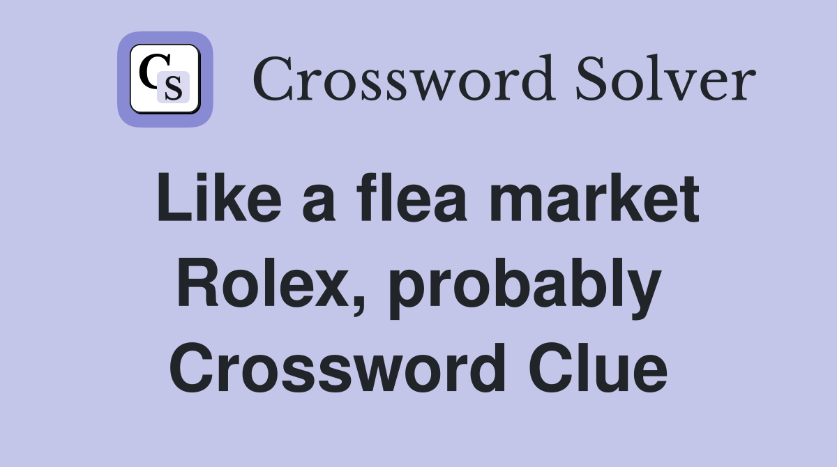 Like a flea market Rolex, probably Crossword Clue