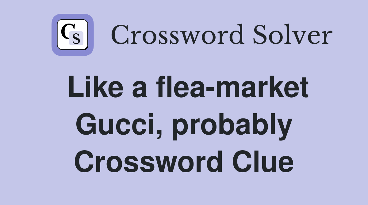 Like a flea-market Gucci, probably Crossword Clue