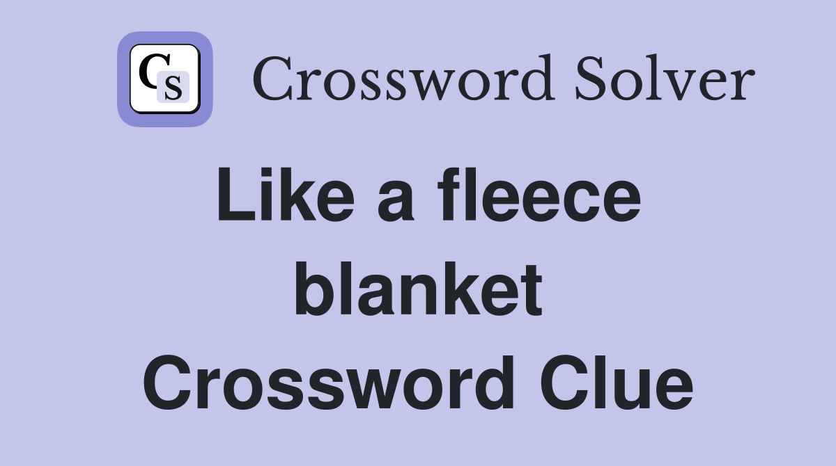 Like a fleece blanket Crossword Clue