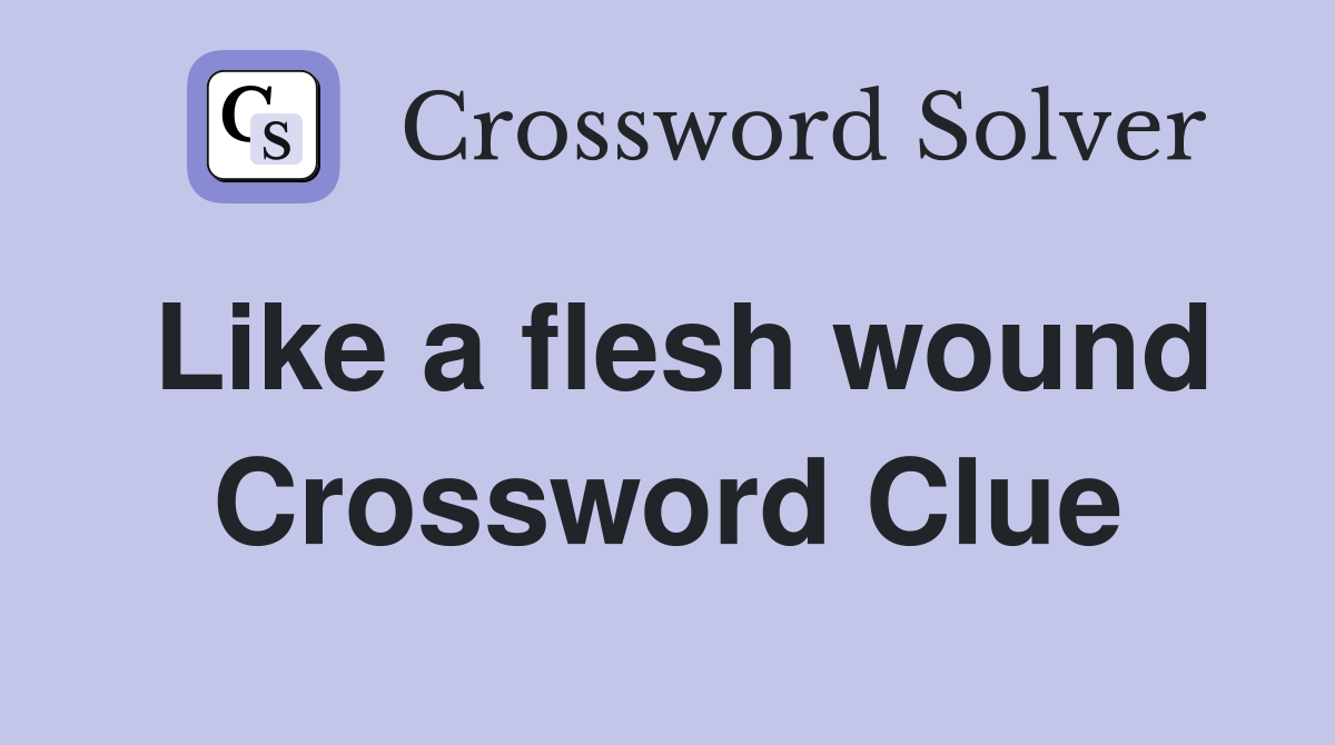 Like a flesh wound Crossword Clue