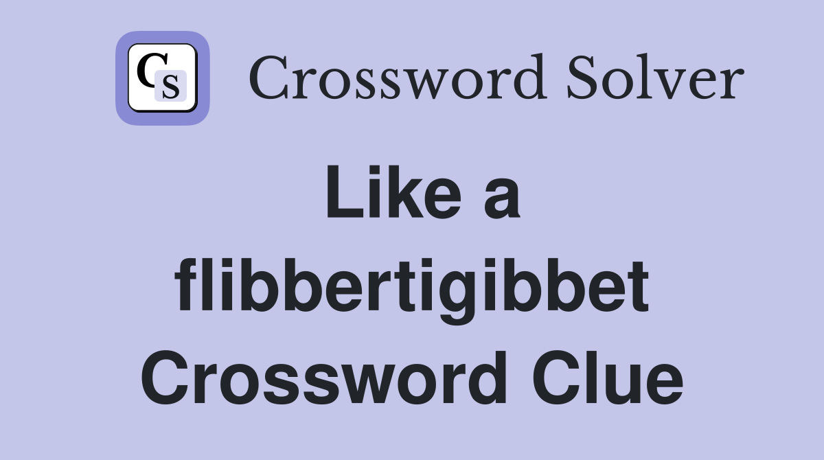 Like a flibbertigibbet Crossword Clue