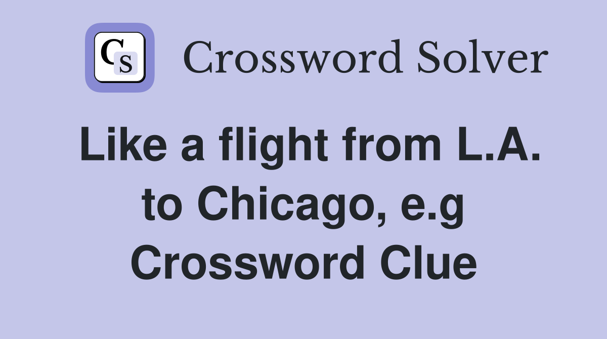 Like a flight from L.A. to Chicago, e.g Crossword Clue