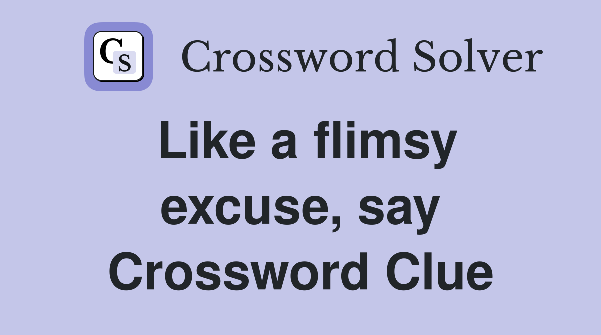 Like a flimsy excuse, say Crossword Clue