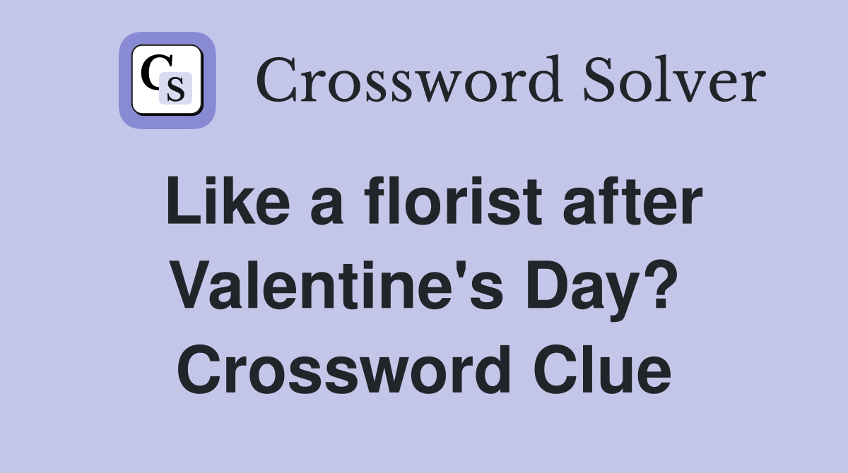 Like a florist after Valentine's Day? Crossword Clue