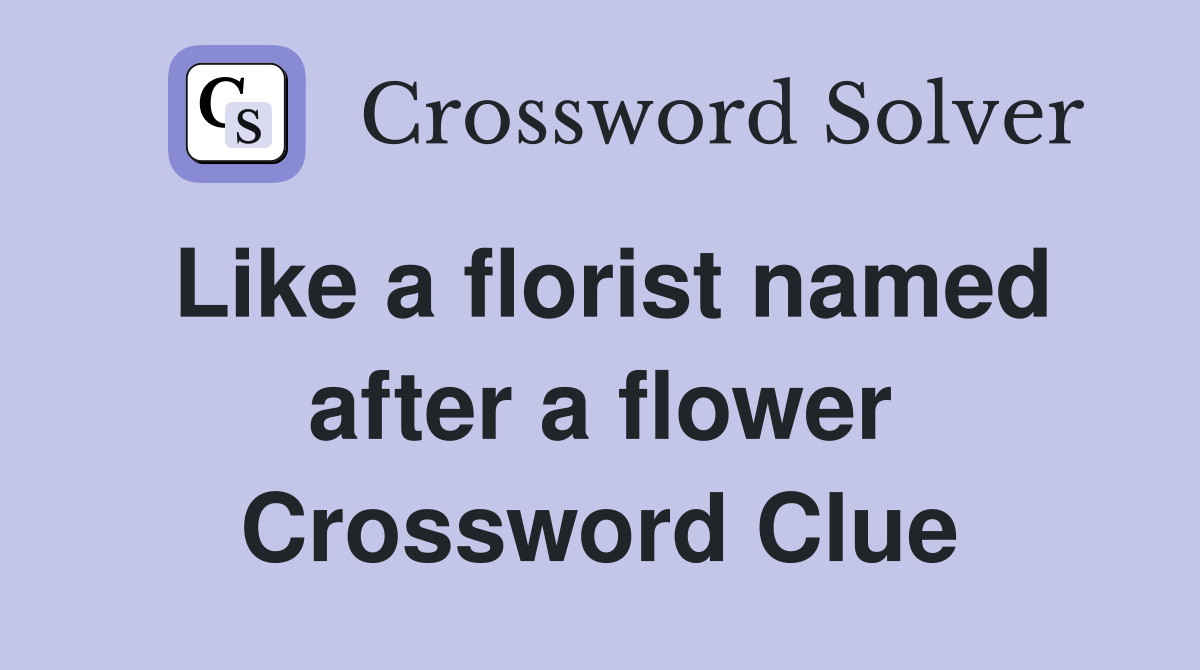 Like a florist named after a flower Crossword Clue