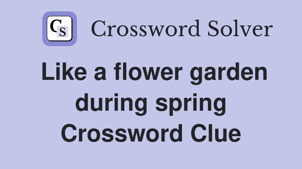 Like a flower garden during spring Crossword Clue