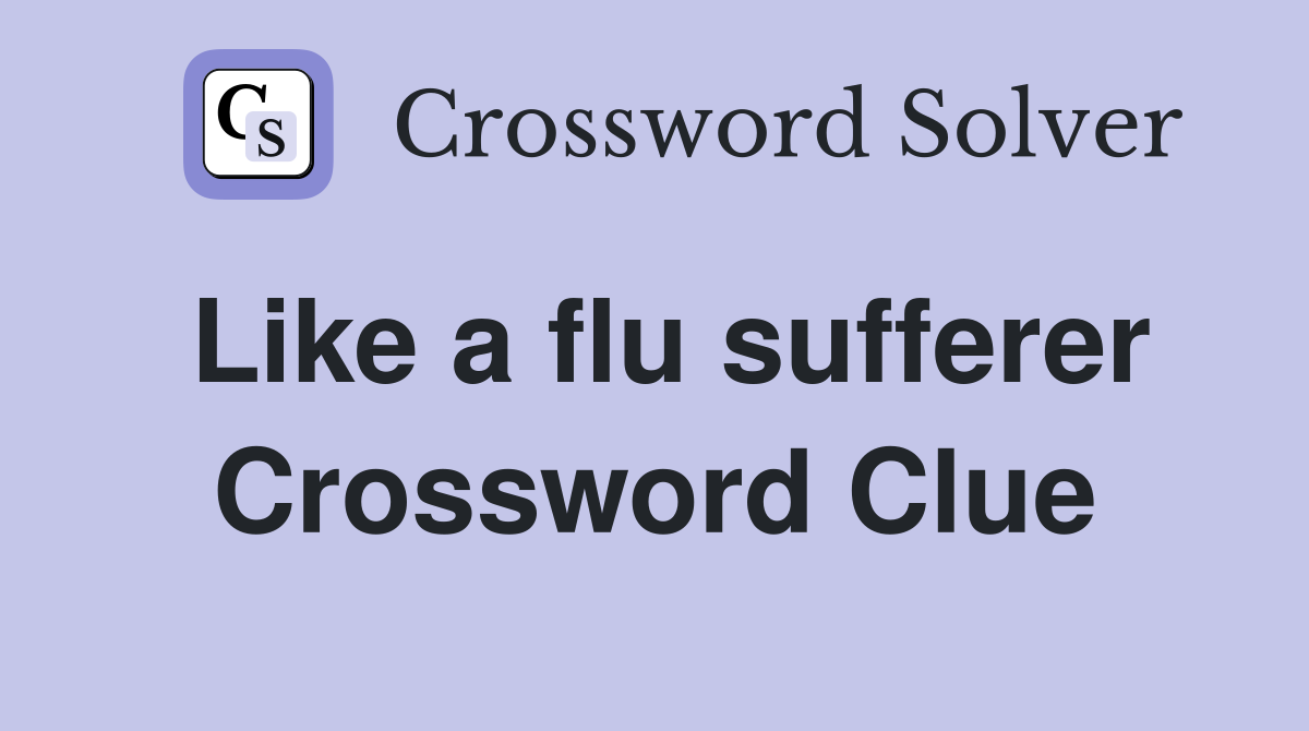 Like a flu sufferer Crossword Clue
