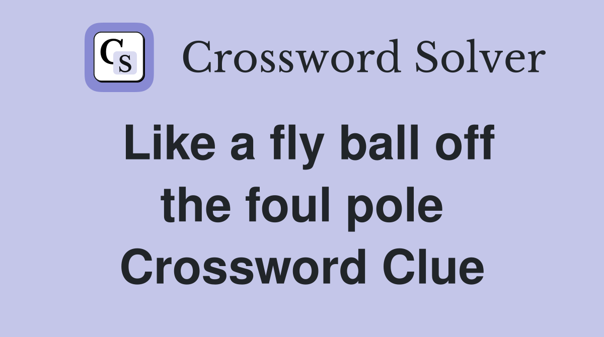 Like a fly ball off the foul pole Crossword Clue