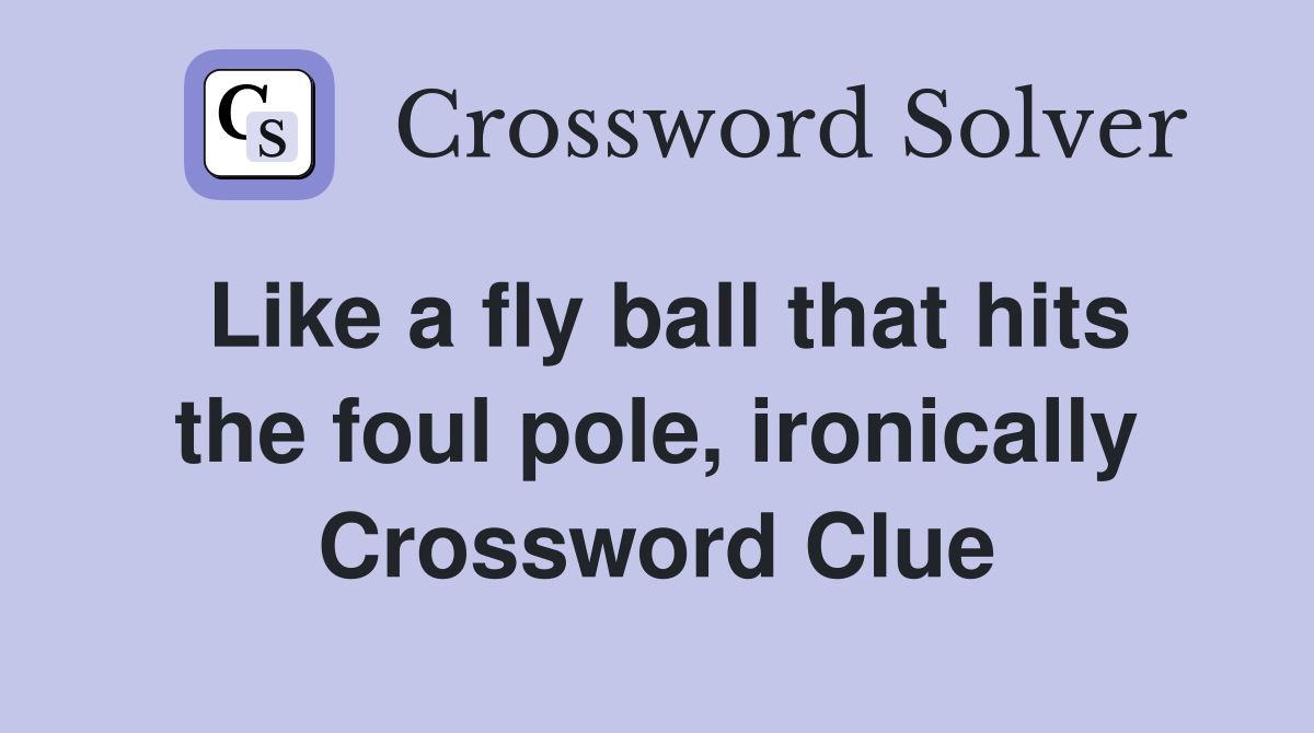 Like a fly ball that hits the foul pole, ironically Crossword Clue