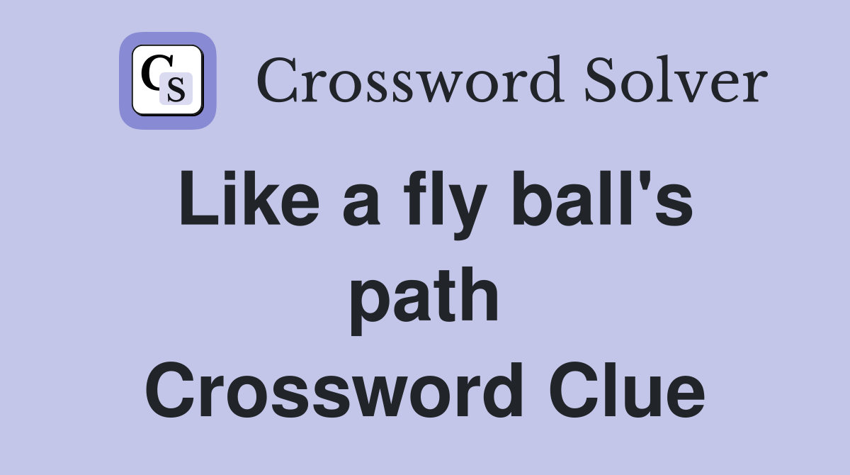 Like a fly ball's path Crossword Clue