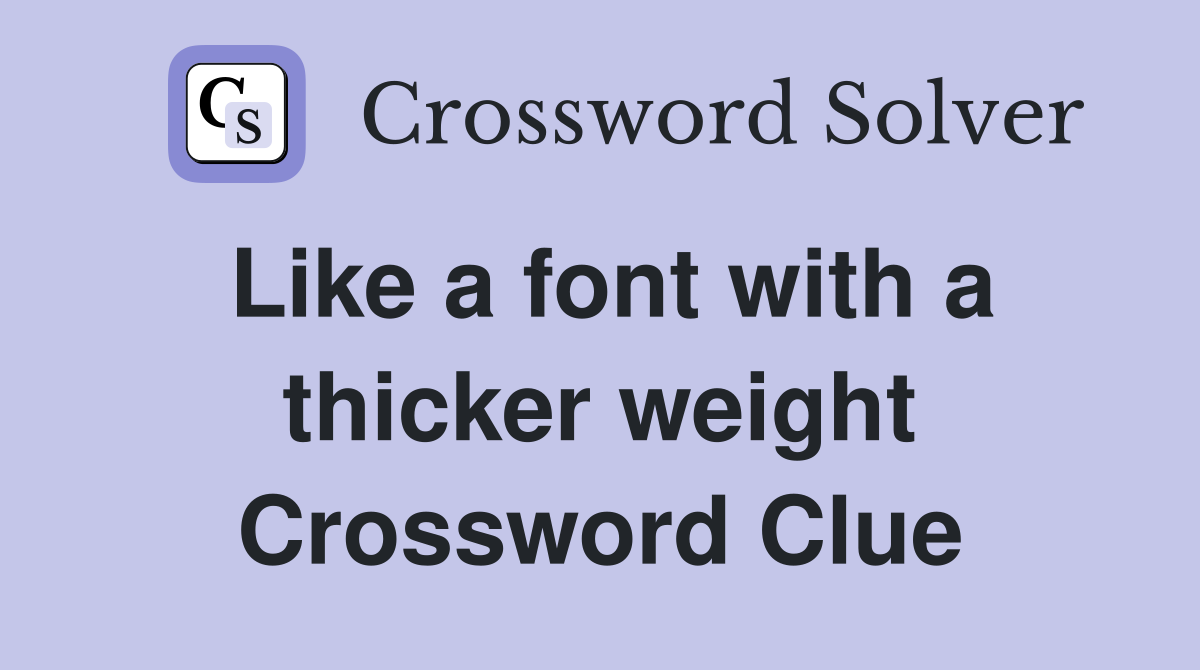 Like a font with a thicker weight Crossword Clue