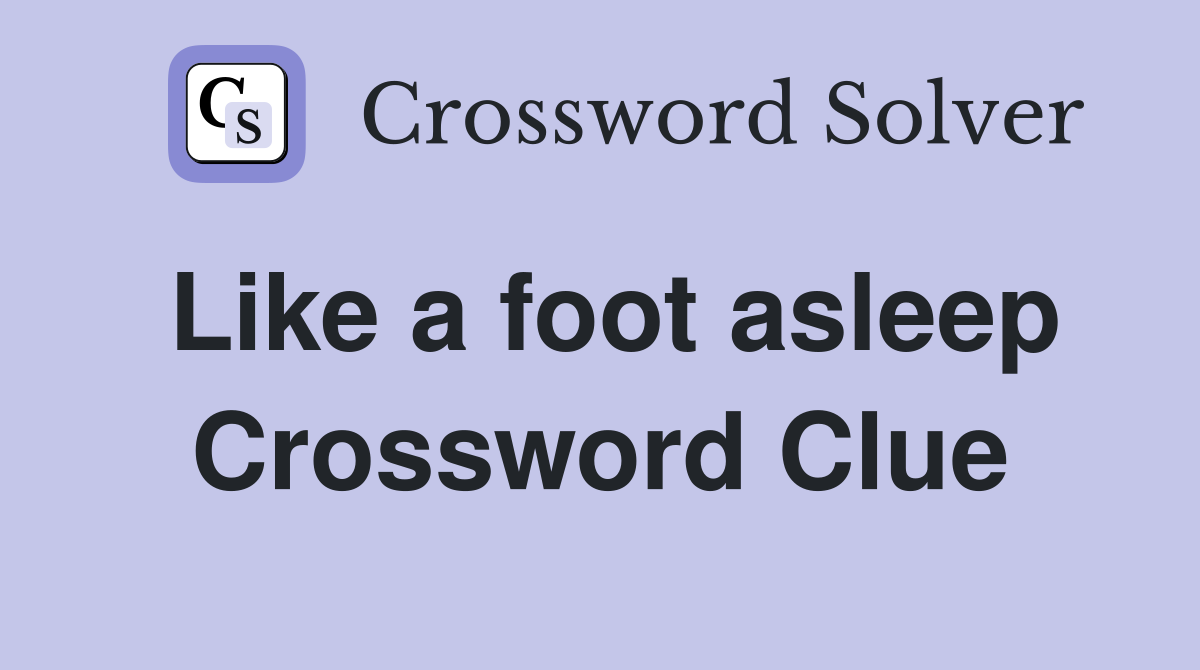 Like a foot asleep Crossword Clue