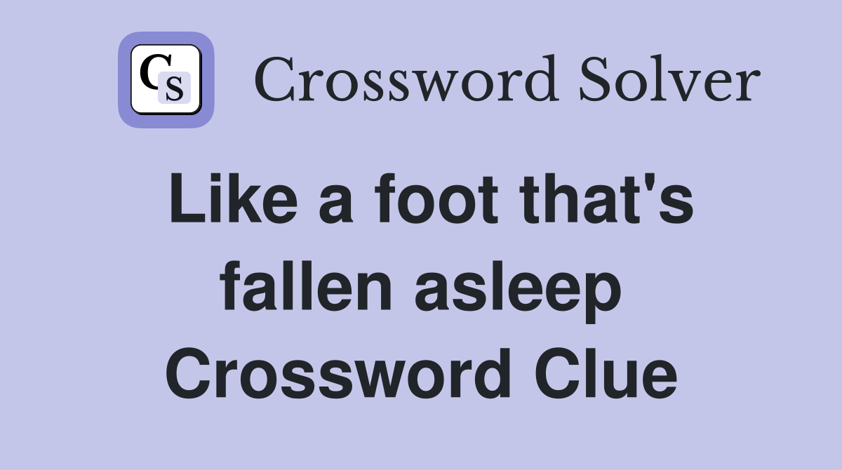 Like a foot that's fallen asleep Crossword Clue