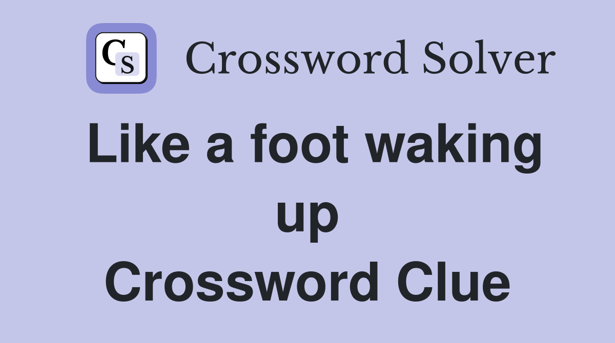 Like a foot waking up Crossword Clue