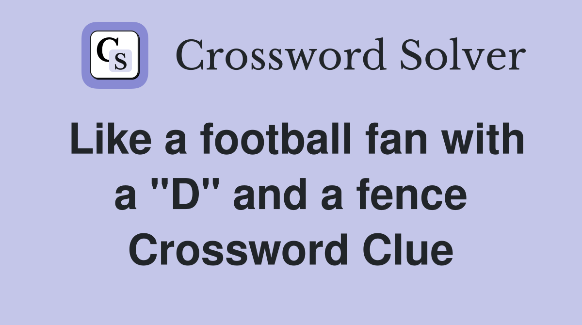 Like a football fan with a "D" and a fence Crossword Clue