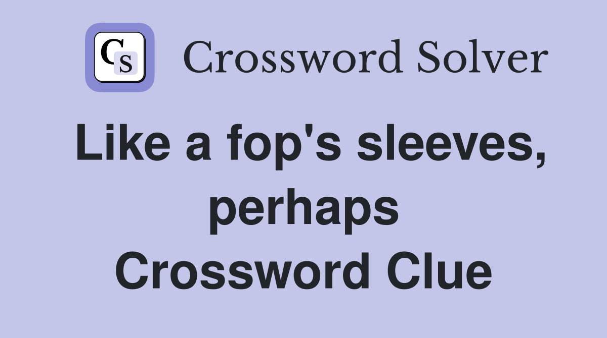Like a fop's sleeves, perhaps Crossword Clue