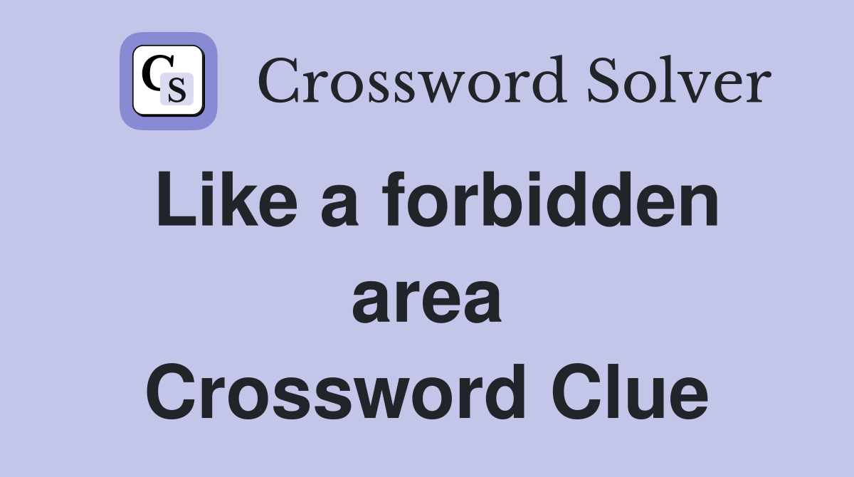 Like a forbidden area Crossword Clue