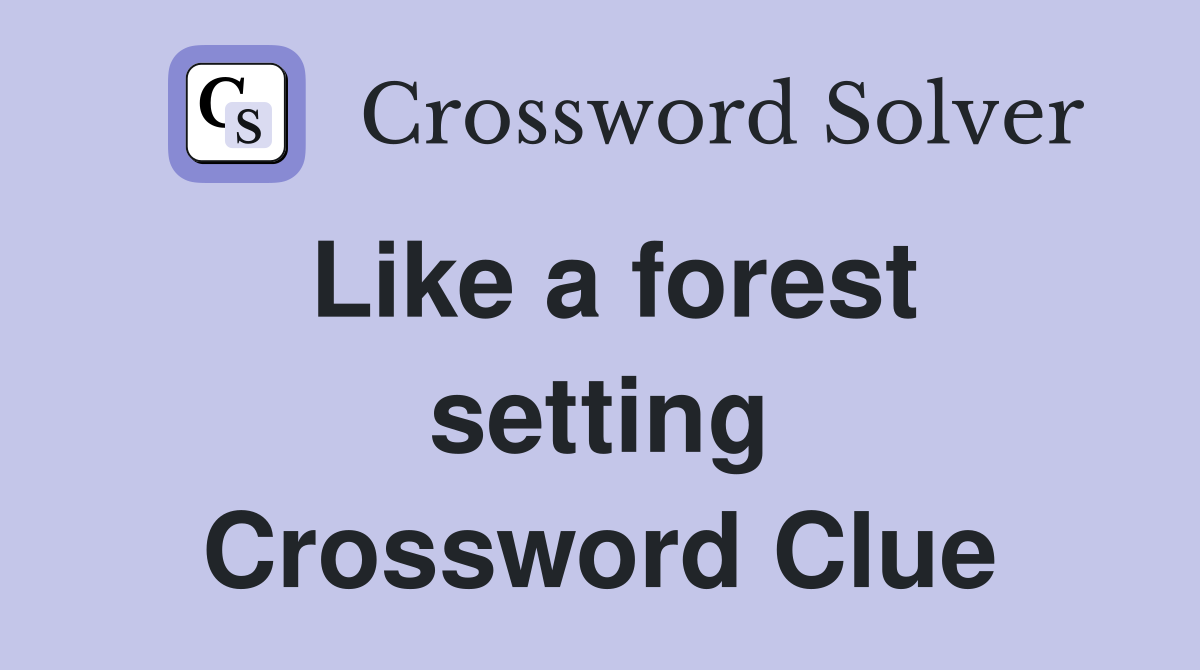 Like a forest setting Crossword Clue