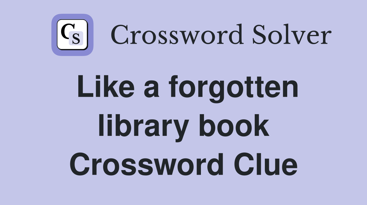 Like a forgotten library book Crossword Clue