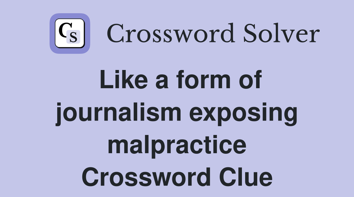 Like a form of journalism exposing malpractice Crossword Clue