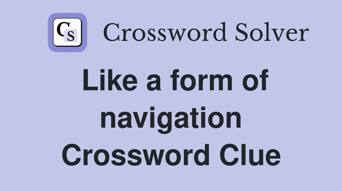 Like a form of navigation Crossword Clue