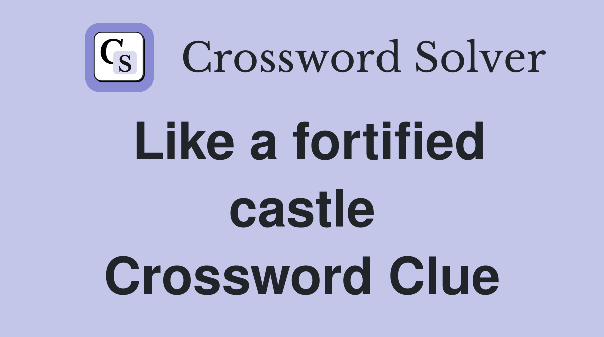 Like a fortified castle Crossword Clue