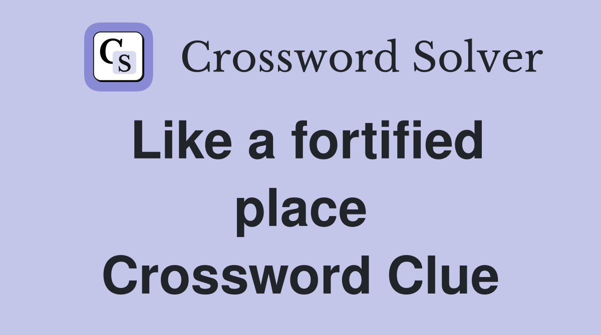 Like a fortified place Crossword Clue