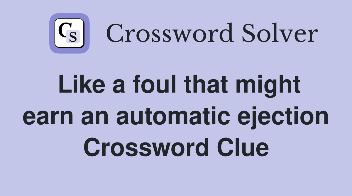 Like a foul that might earn an automatic ejection Crossword Clue