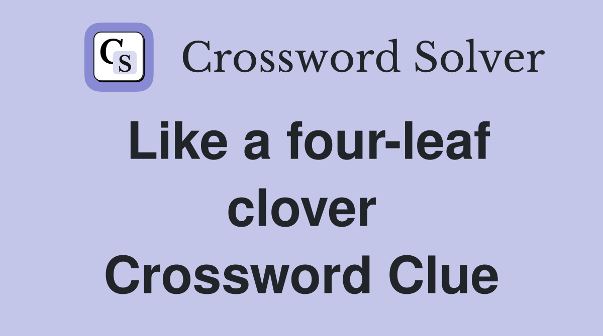 Like a four-leaf clover Crossword Clue