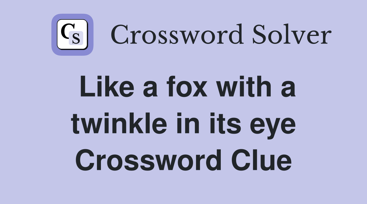 Like a fox with a twinkle in its eye Crossword Clue