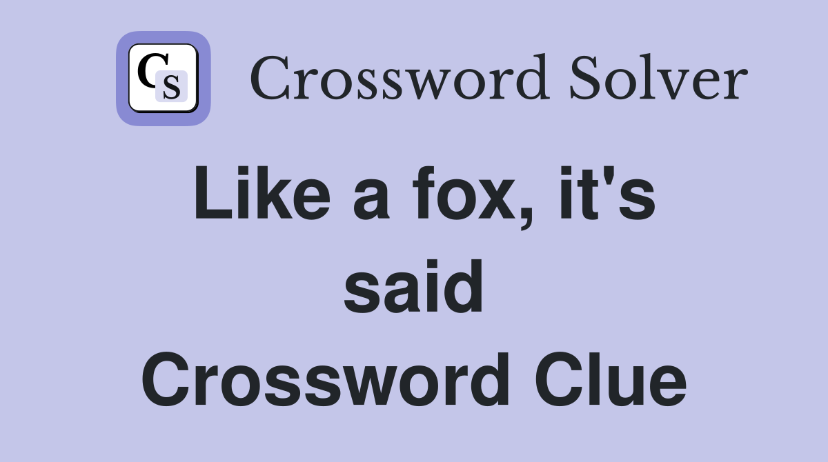 Like a fox, it's said Crossword Clue