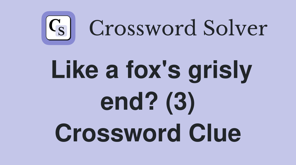 Like a fox's grisly end? (3) Crossword Clue