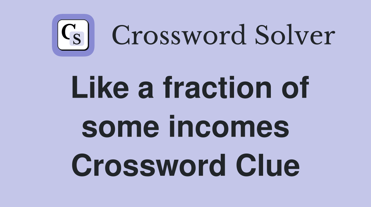 Like a fraction of some incomes Crossword Clue